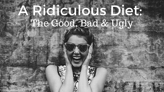A ridiculous diet: the good, bad & ugly